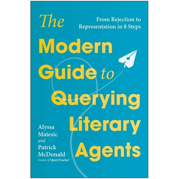 The Modern Guide to Querying Literary Agents: From Rejection to Representation in 8 Steps, (Paperback)