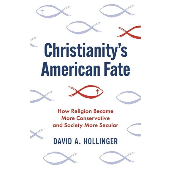 Christianity's American Fate: How Religion Became More Conservative and Society More Secular, (Paperback)