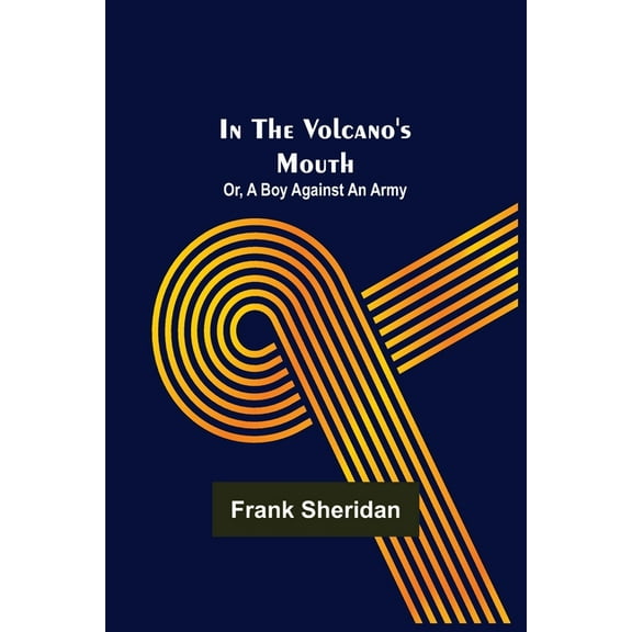 In the volcano's mouth; or, A boy against an army, (Paperback)