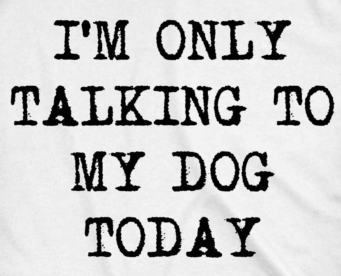 Funny Dog Lover T-Shirt For Women - "I'm Only Talking To My Dog Today" Graphic Tee - Casual Novelty Top