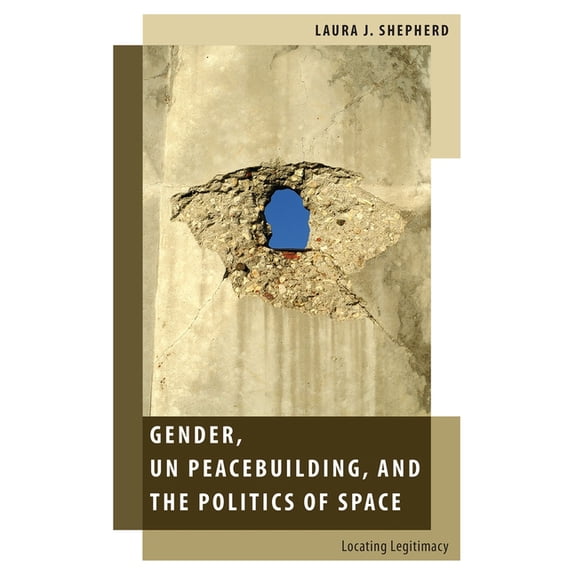 Oxford Studies in Gender and Internation Gender, Un Peacebuilding, and the Politics of Space: Locating Legitimacy, (Paperback)