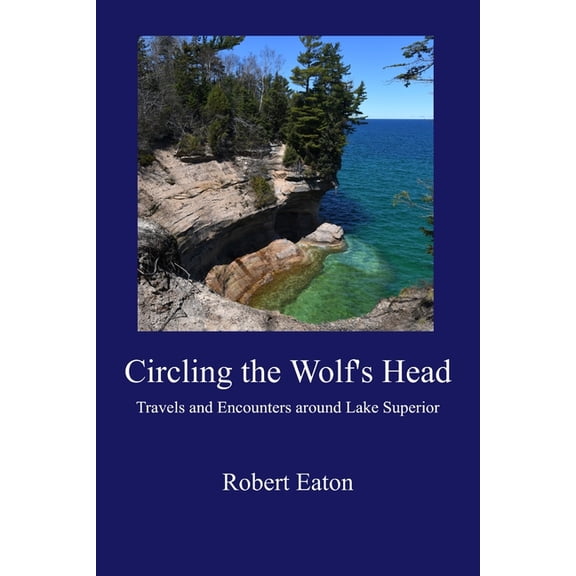 Circling the Wolf's Head: Travels and Encounters around Lake Superior, (Paperback)