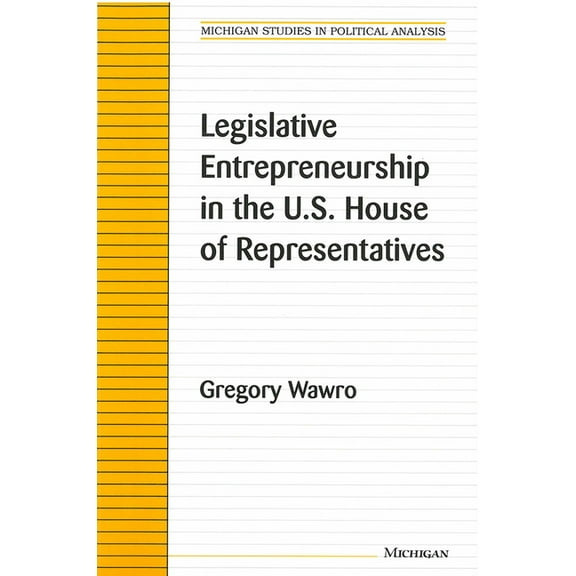 Michigan Studies In Political Analysis: Legislative Entrepreneurship in the U.S. House of Representatives (Paperback)