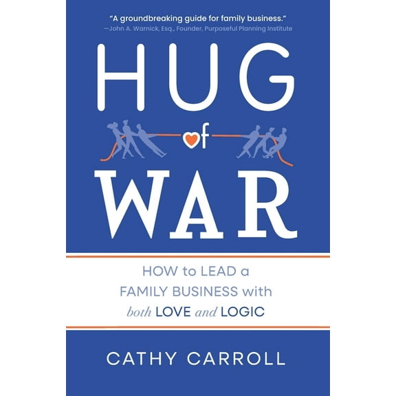 Hug of War: How to Lead a Family Business with both Love and Logic, (Paperback)