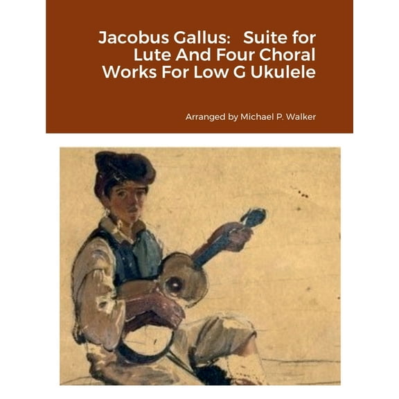 Jacobus Gallus: Suite for Lute And Four Choral Works For Low G Ukulele, (Paperback)