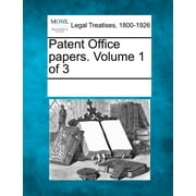 Patent Office papers. Volume 1 of 3 (Paperback)