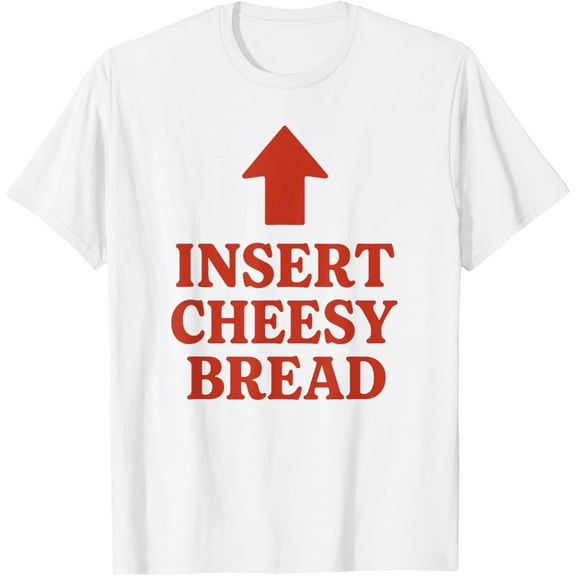 Insert Cheesy Bread Up Arrow Funny Pizza Food Humor T-Shirt Shirts