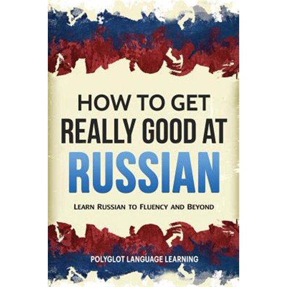 Pre-Owned How to Get Really Good at Russian: Learn Russian to Fluency and Beyond (Paperback)