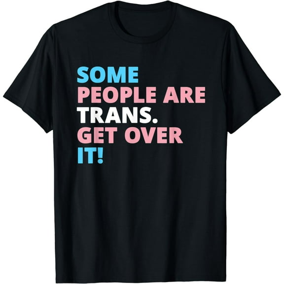 Some People are Trans Get Over It Shirt Transgender Pride