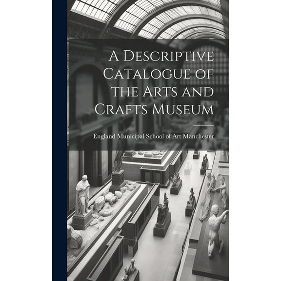 A Descriptive Catalogue of the Arts and Crafts Museum (Hardcover)