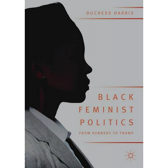 Black Feminist Politics from Kennedy to Trump, (Paperback)