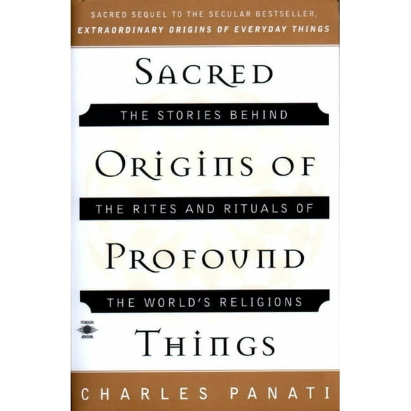 Compass Sacred Origins of Profound Things: The Stories Behind the Rites and Rituals of the World's Religions, (Paperback)