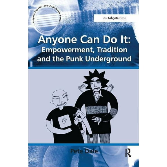 Ashgate Popular and Folk Music Anyone Can Do It: Empowerment, Tradition and the Punk Underground, (Paperback)