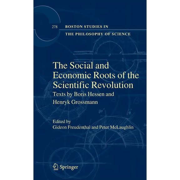 Boston Studies in the Philosophy and His The Social and Economic Roots of the Scientific Revolution: Texts by Boris Hessen and Henryk Grossmann, Book 278, (Hardcover)