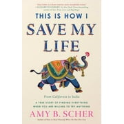 This Is How I Save My Life: From California to India, a True Story of Finding Everything When You Are Willing to Try Anything, Used [Hardcover]