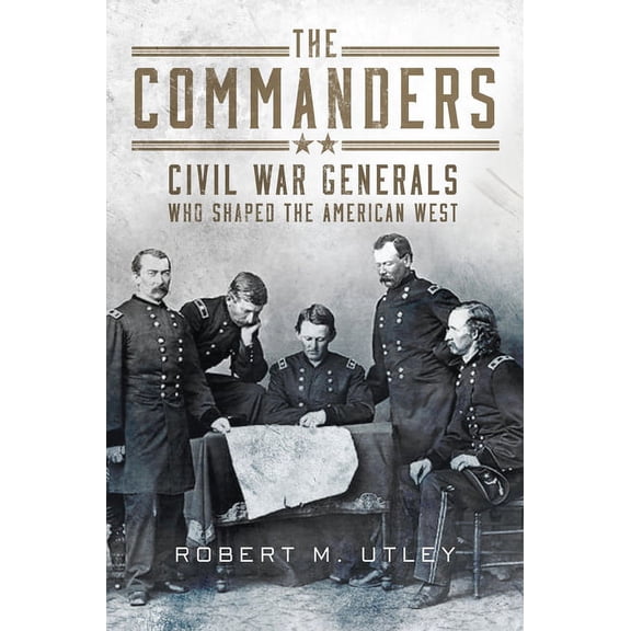 The Commanders: Civil War Generals Who Shaped the American West, (Hardcover)