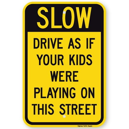 Highway Construction Signs - SLOW DRIVE AS IF YOUR KIDS WERE PLAYING ON THIS STREET Sign 12