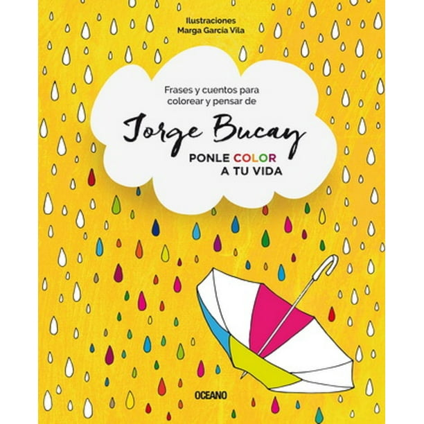 Libro PONLE COLOR A TU VIDA FRASES Y CUENTOS PARA COLOREAR OCEANO JORGE BUCAY