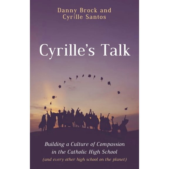 Cyrille's Talk: Building a Culture of Compassion in the Catholic High School (and Every Other High School on the Planet), (Paperback)