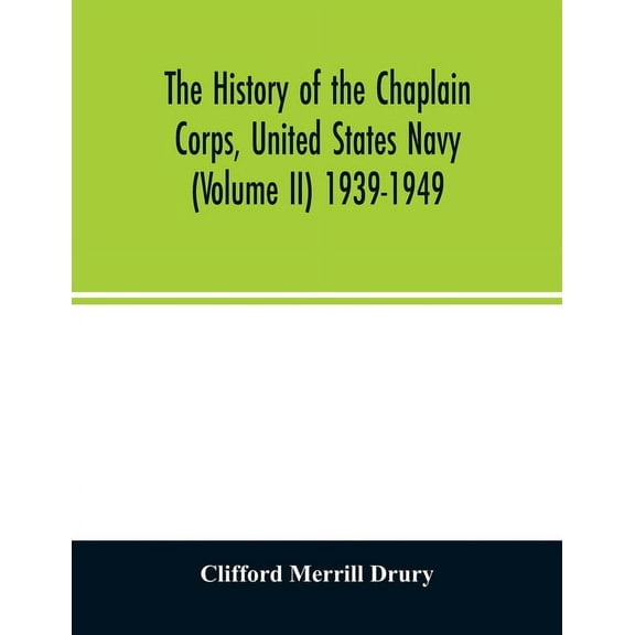 The history of the Chaplain Corps, United States Navy (Volume II) 1939-1949, (Paperback)