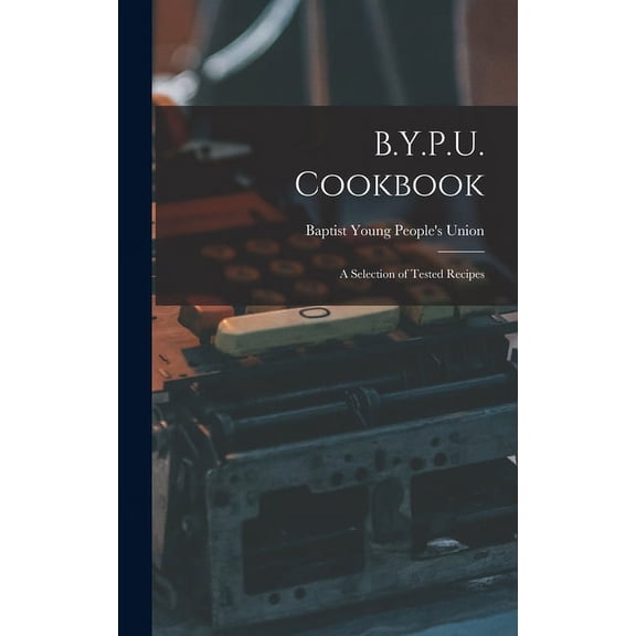 B.Y.P.U. Cookbook [microform]: a Selection of Tested Recipes (Hardcover)
