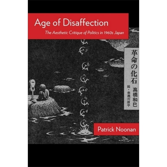 Age of Disaffection: The Aesthetic Critique of Politics in 1960s Japan, (Hardcover)