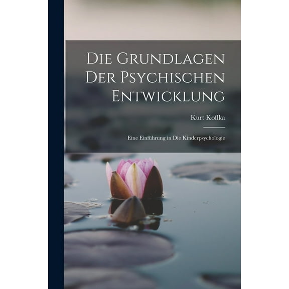 Die Grundlagen Der Psychischen Entwicklung: Eine Einführung in Die Kinderpsychologie, (Paperback)