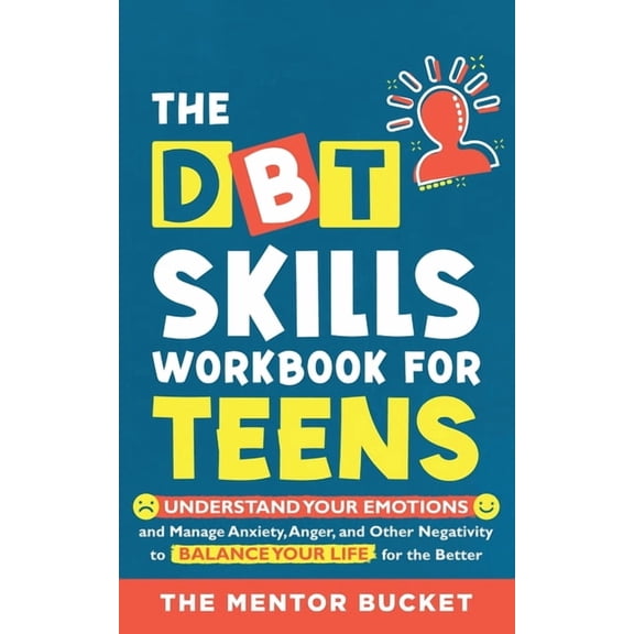 The DBT Skills Workbook For Teens - Understand Your Emotions and Manage Anxiety, Anger, and Other Negativity To Balance , (Paperback)