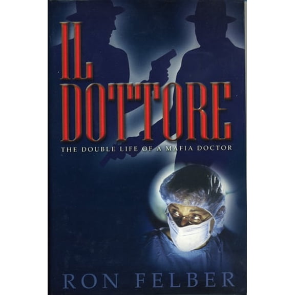 Pre-Owned Il Dottore: The Double Life of a Mafia Doctor (Hardcover) 1569802785 9781569802786