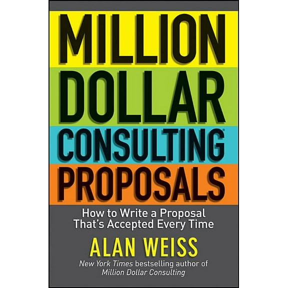 Million Dollar Consulting Proposals: How to Write a Proposal That's Accepted Every Time, (Paperback)