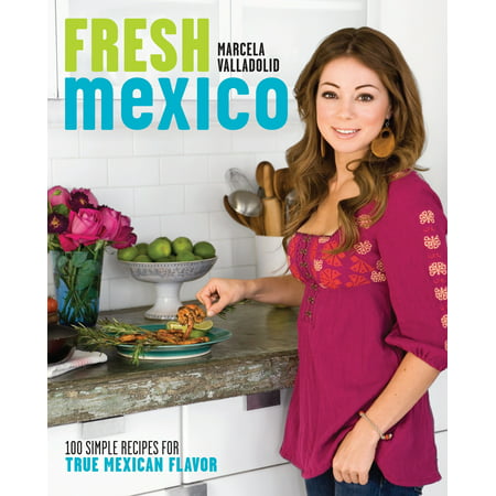 Fresh Mexico : 100 Simple Recipes for True Mexican (Best Mexican Burrito Recipe)