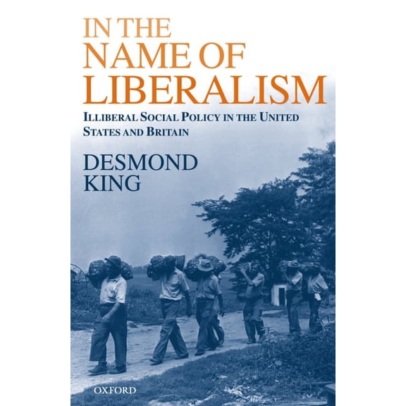 In the Name of Liberalism: Illiberal Social Policy in the United States and Britain, (Paperback)
