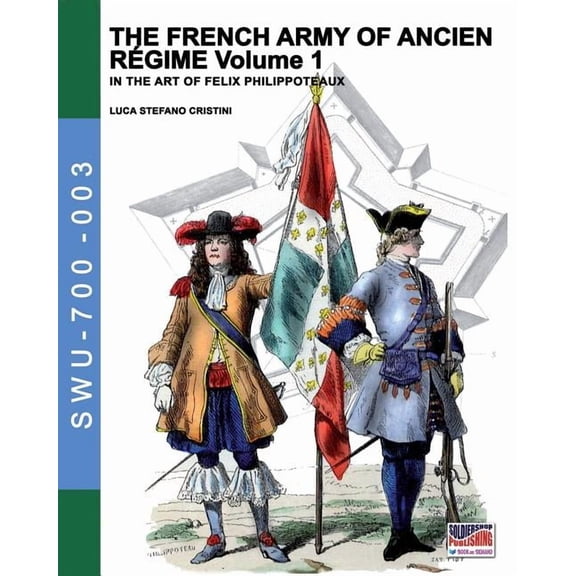 The French Army of Ancien Regime Vol. 1: In the Art of Felix Philippoteaux