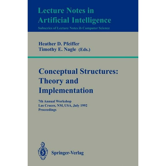 Conceptual Structures: Theory and Implementation: 7th Annual Workshop, Las Cruces, Nm, Usa, July 8-10, 1992. Proceedings, (Paperback)
