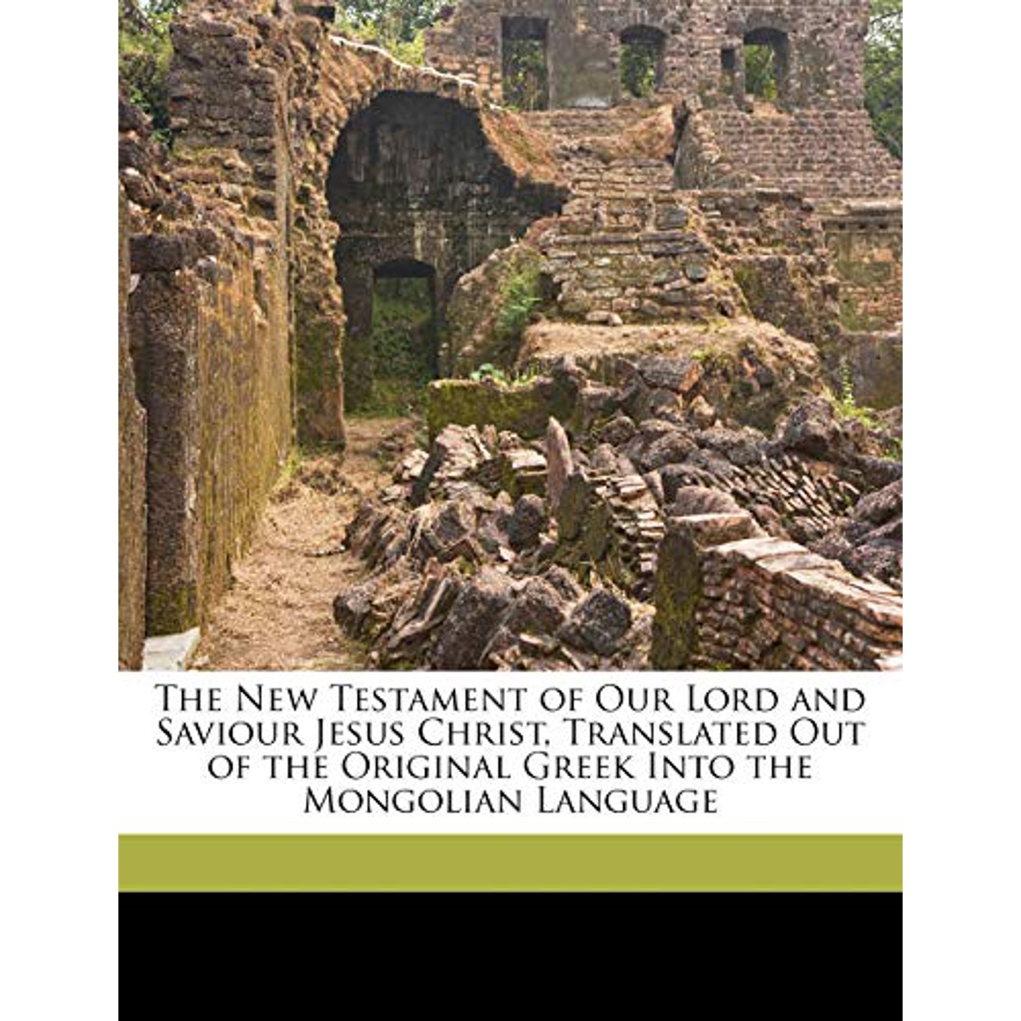 The New Testament of Our Lord and Saviour Jesus Christ, Translated Out of the Original Greek Into the Mongolian Language Paperback 1149830891 9781149830895 British and Foreign Bible Society