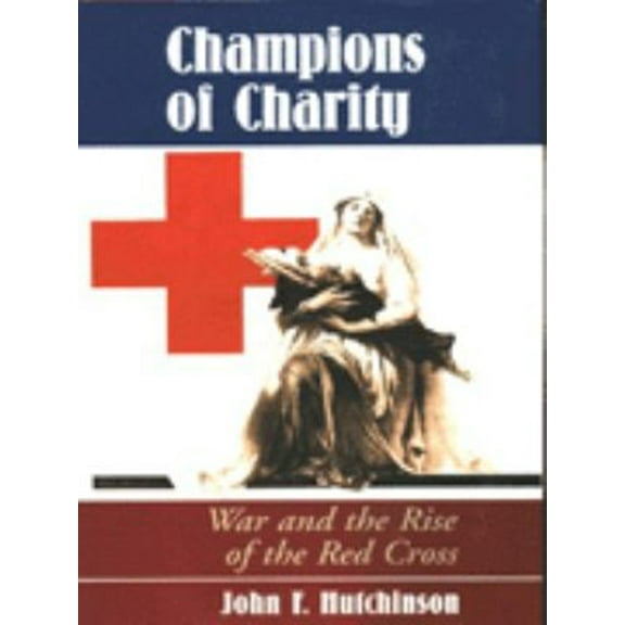 Pre-Owned Champions of Charity : War and the Rise of the Red Cross (Hardcover) 9780813325262