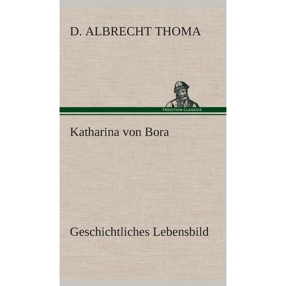 Katharina von Bora Geschichtliches Lebensbild (Hardcover)