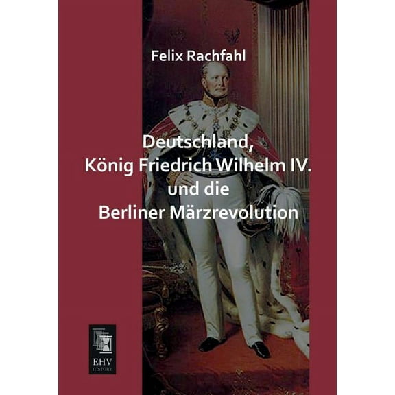 Deutschland, Konig Friedrich Wilhelm IV. Und Die Berliner Marzrevolution (Paperback)