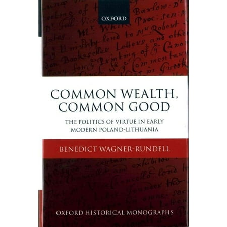 Common Wealth, Common Good: The Politics of Virtue in Early Modern Poland-Lithuania