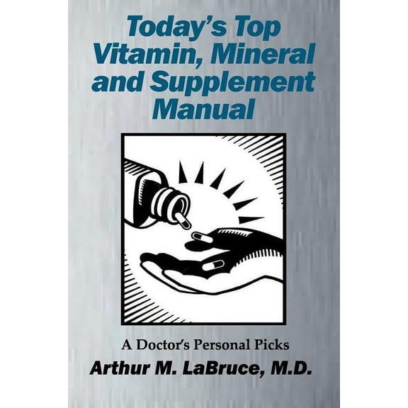Today's Top Vitamin, Mineral and Supplement Manual: A Doctor's Personal Picks, (Paperback)