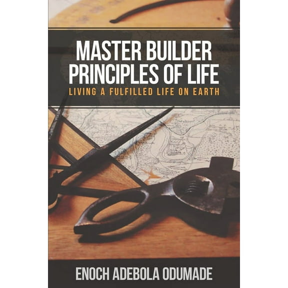 Master Builder Principles of Life: Living a Fulfilled Life on Earth (Paperback)