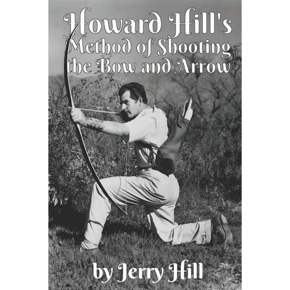 Howard Hill's Method of Shooting a Bow and Arrow, (Paperback)