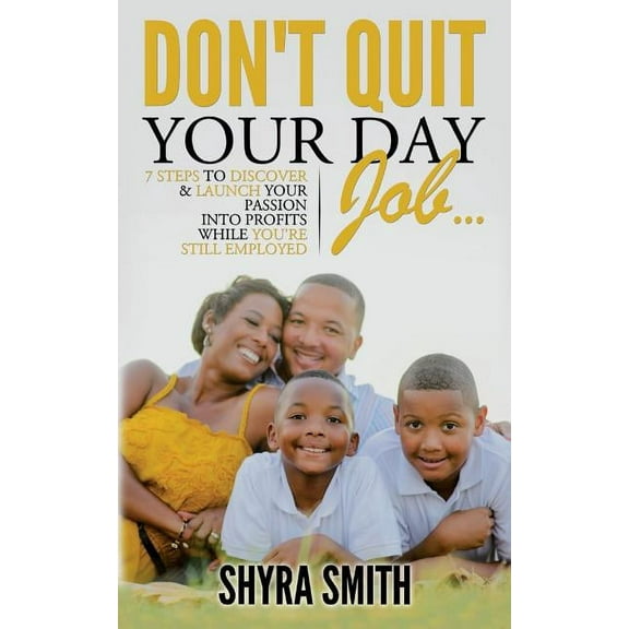 Don't Quit Your Day Job : 7 Steps To Discover & Launch Your Passion Into Profits While You're Still Employed (Paperback)