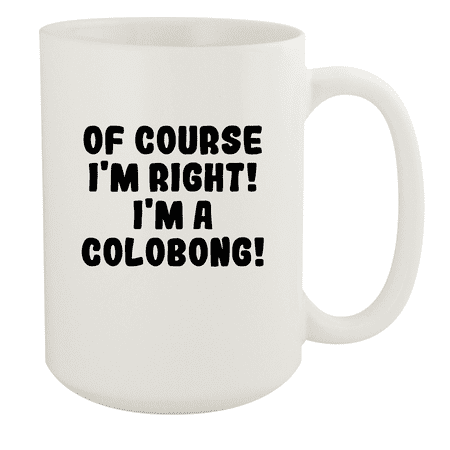 

Of Course I m Right! I m A Colobong! - Ceramic 15oz White Mug White