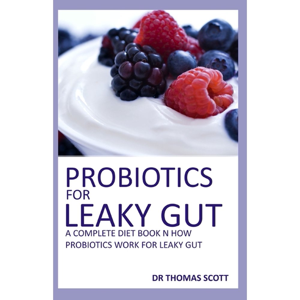 Probiotics For Leaky Gut A complete diet book on how probiotics work for leaky gut (Paperback