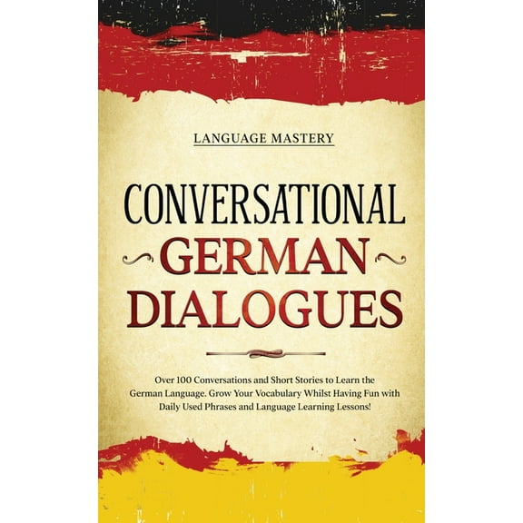 Learning German Conversational German Dialogues: Over 100 Conversations and Short Stories to Learn the German Language. Grow Your Vocabu, Book 2, (Paperback)