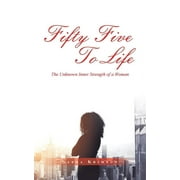 Fifty Five to Life : The Unknown Inner Strength of a Woman (Paperback)