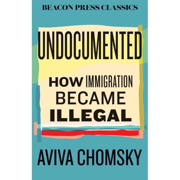 Beacon Classics Undocumented: How Immigration Became Illegal, (Hardcover)