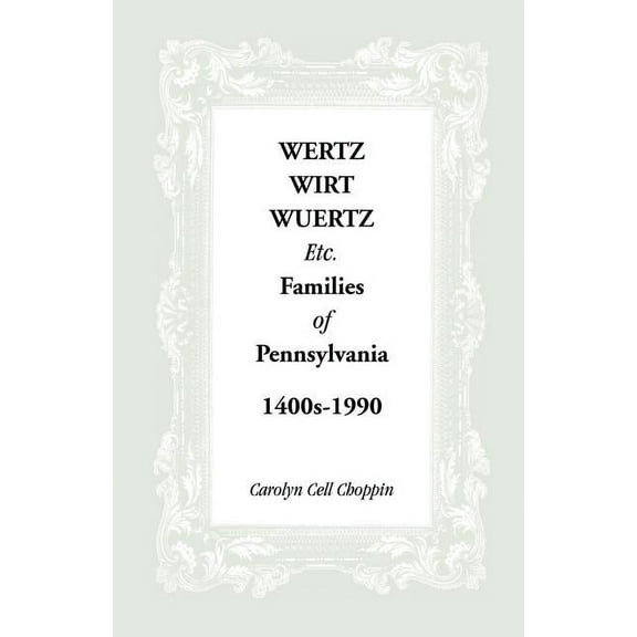 Wertz, Wirt, Wuertz, Etc. Families of Pennsylvania, 1400's-1900, (Paperback)