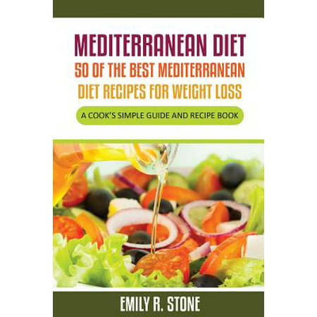 Mediterranean Diet : 50 of the Best Mediterranean Diet Recipes for Weight Loss: A Cook's Simple Guide and Recipe (Best Mediterranean Diet Recipes)